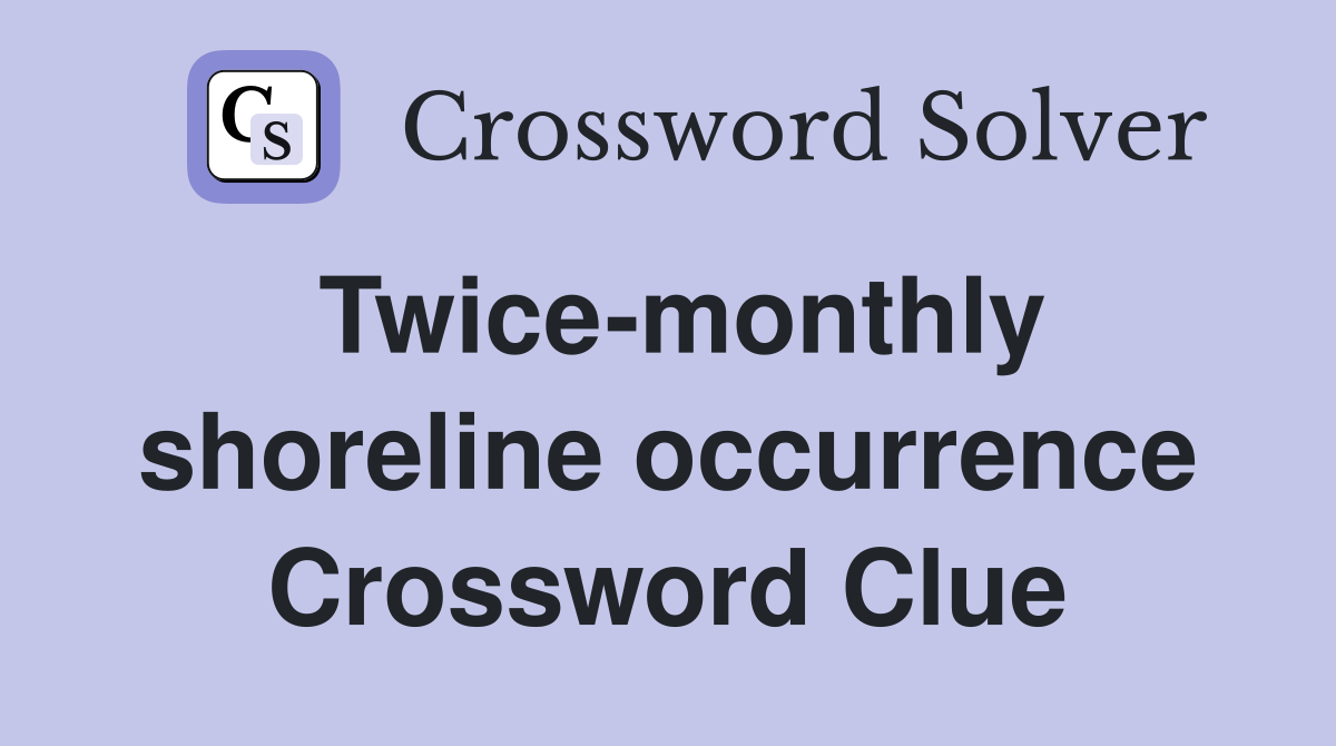 Twicemonthly shoreline occurrence Crossword Clue Answers Crossword